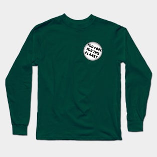 Too Cool For This Planet Long Sleeve T-Shirt